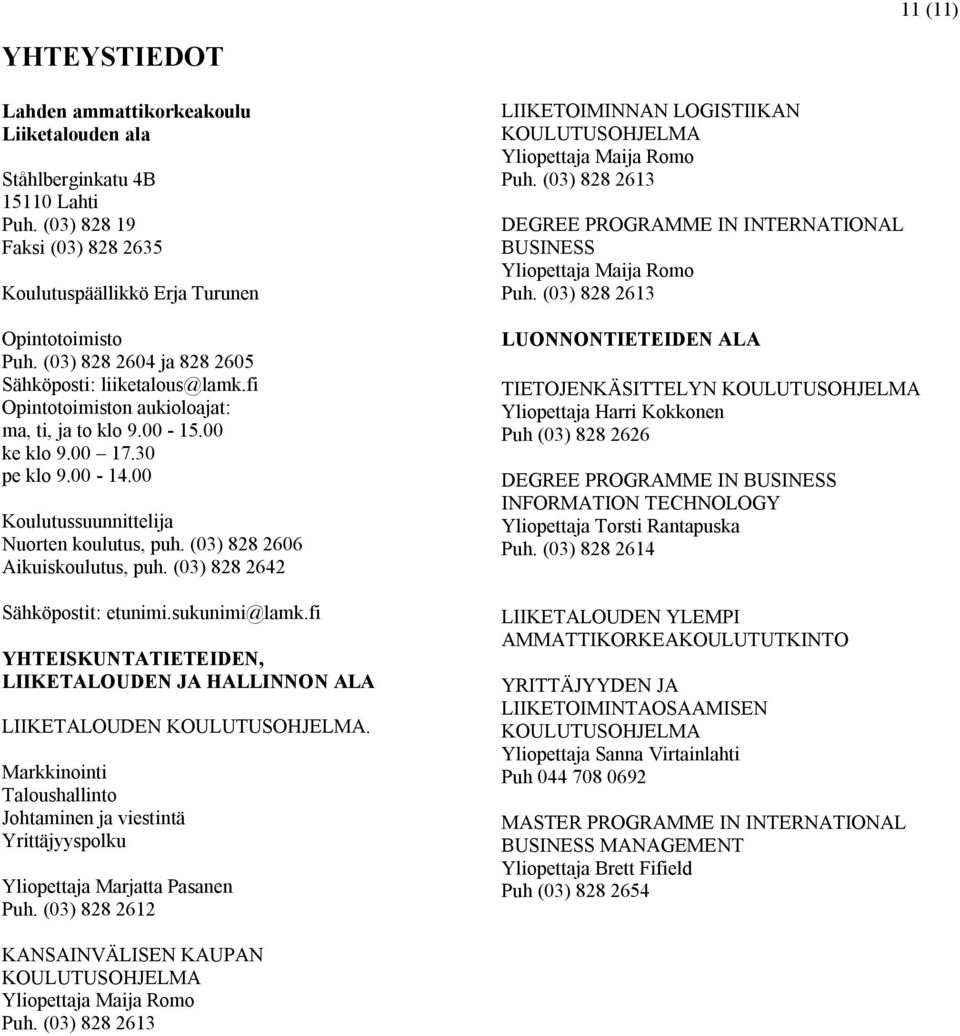 (03) 828 2606 Aikuiskoulutus, puh. (03) 828 2642 Sähköpostit: etunimi.sukunimi@lamk.fi YHTEISKUNTATIETEIDEN, LIIKETALOUDEN JA HALLINNON ALA LIIKETALOUDEN KOULUTUSOHJELMA.