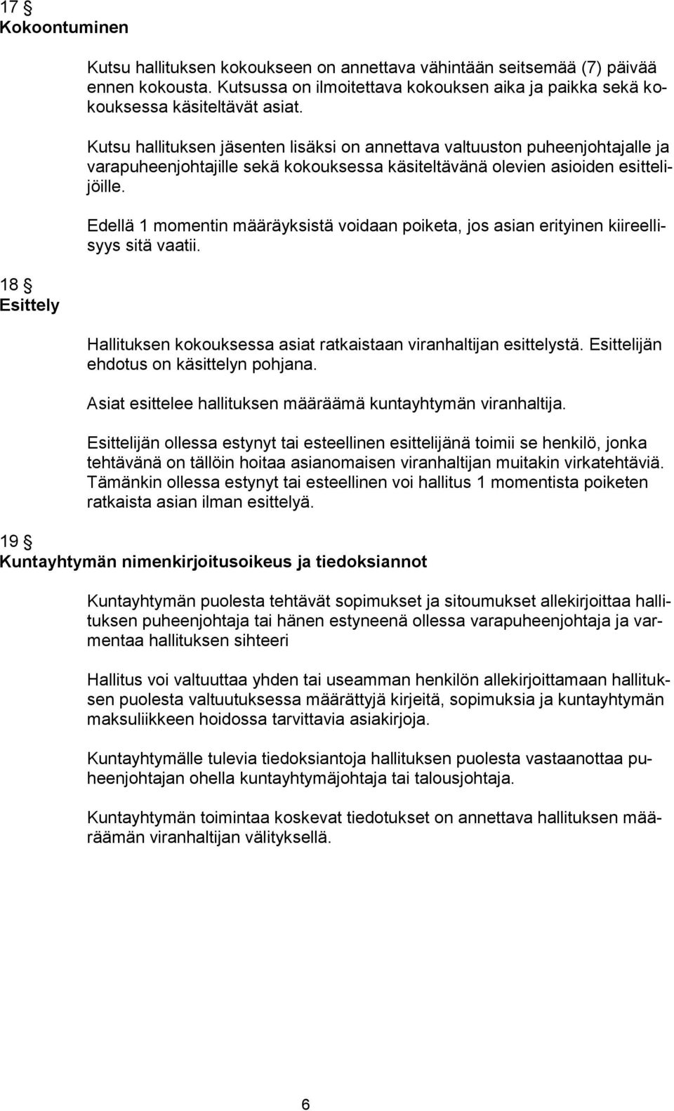 Kutsu hallituksen jäsenten lisäksi on annettava valtuuston puheenjohtajalle ja varapuheenjohtajille sekä kokouksessa käsiteltävänä olevien asioiden esittelijöille.