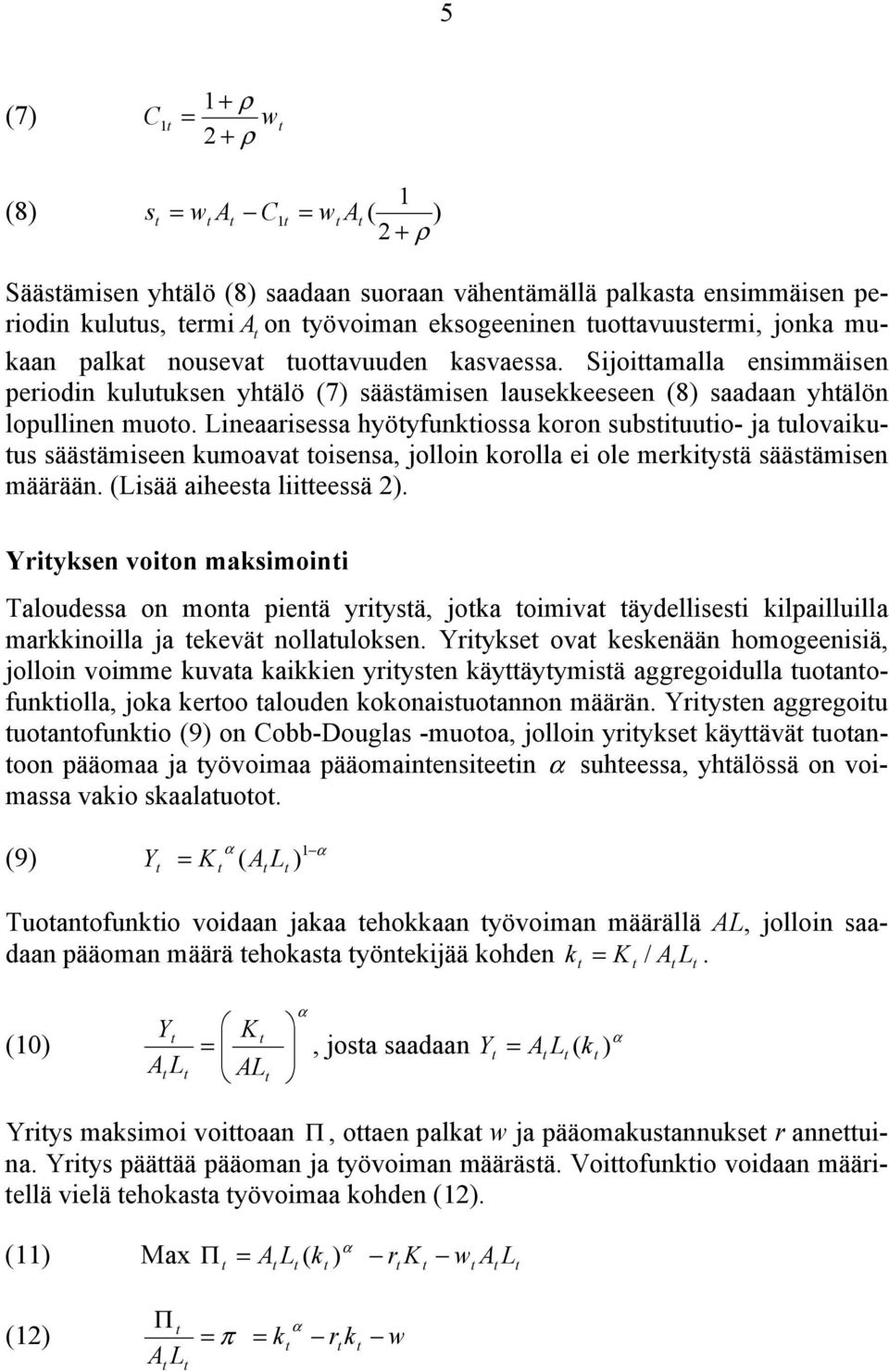 Lineaarisessa hyöyfunkiossa koron subsiuuio- ja ulovaikuus sääsämiseen kumoava oisensa, jolloin korolla ei ole merkiysä sääsämisen määrään. (Lisää aiheesa liieessä 2).