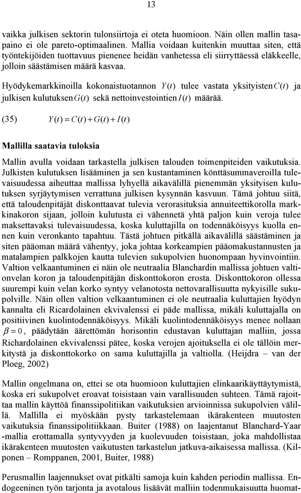 Hyödykemarkkinoilla kokonaisuoannon Y () ulee vasaa yksiyisen C () ja julkisen kuluuksen G () sekä neoinvesoinien I () määrää.