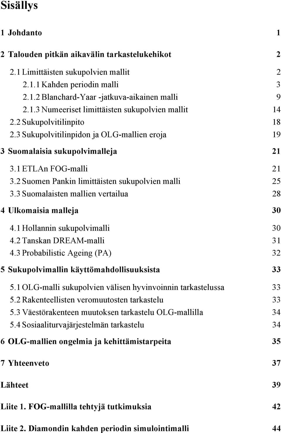 3 Suomalaisen mallien verailua 28 4 Ulkomaisia malleja 30 4.1 Hollannin sukupolvimalli 30 4.2 Tanskan DREAM-malli 31 4.3 Probabilisic Ageing (PA) 32 5 Sukupolvimallin käyömahdollisuuksisa 33 5.