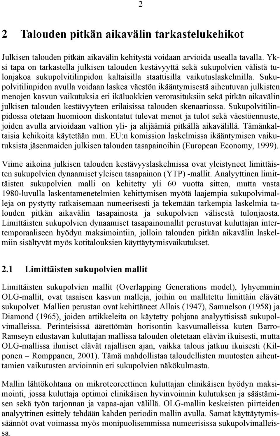 Sukupolviilinpidon avulla voidaan laskea väesön ikäänymisesä aiheuuvan julkisen menojen kasvun vaikuuksia eri ikäluokkien verorasiuksiin sekä pikän aikavälin julkisen alouden kesävyyeen erilaisissa