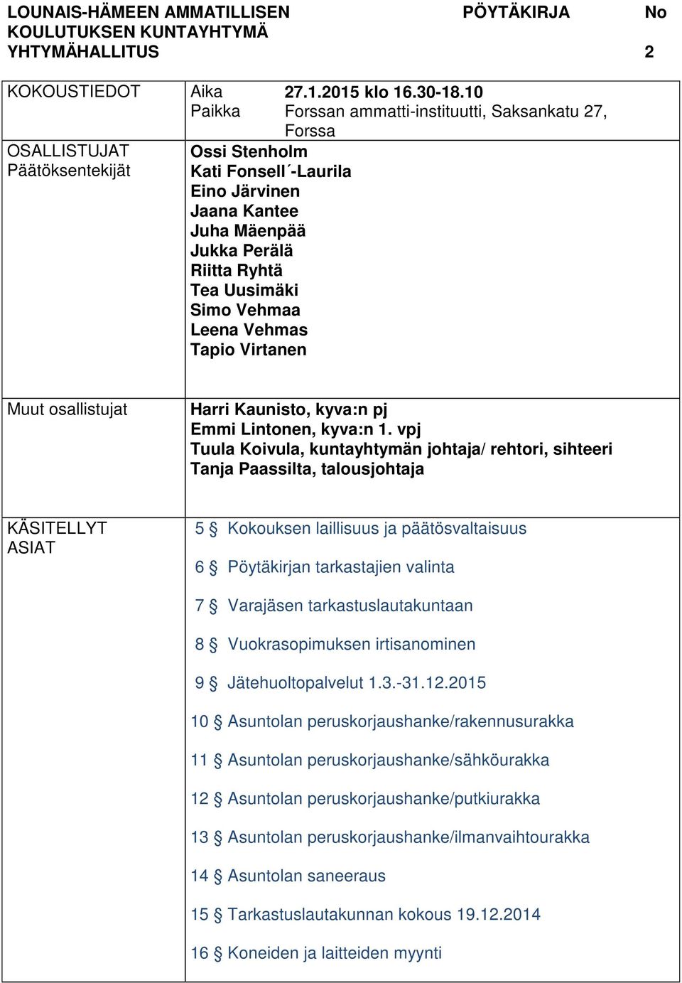 10 Forssan ammatti-instituutti, Saksankatu 27, Forssa Muut osallistujat Harri Kaunisto, kyva:n pj Emmi Lintonen, kyva:n 1.