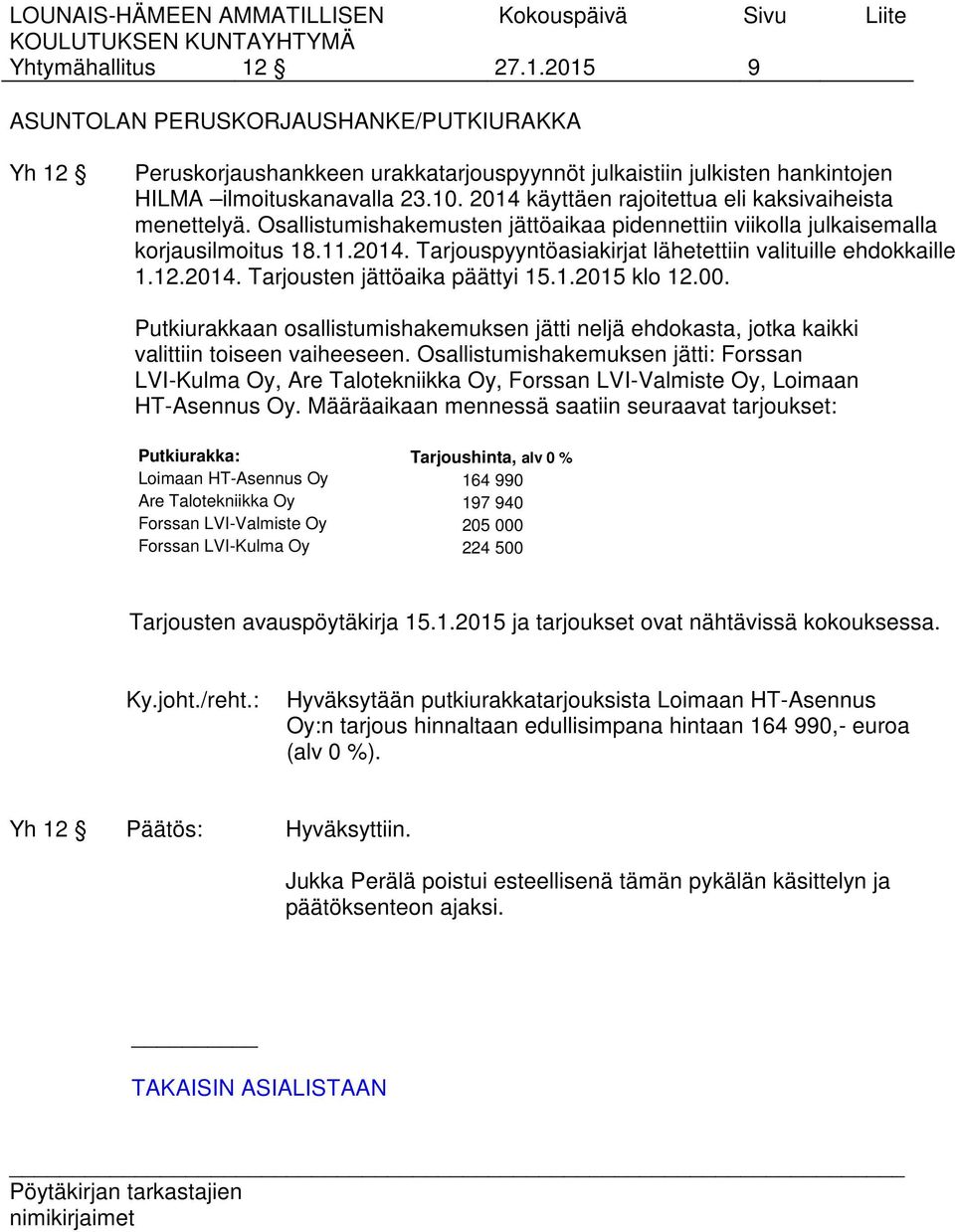 12.2014. Tarjousten jättöaika päättyi 15.1.2015 klo 12.00. Putkiurakkaan osallistumishakemuksen jätti neljä ehdokasta, jotka kaikki valittiin toiseen vaiheeseen.