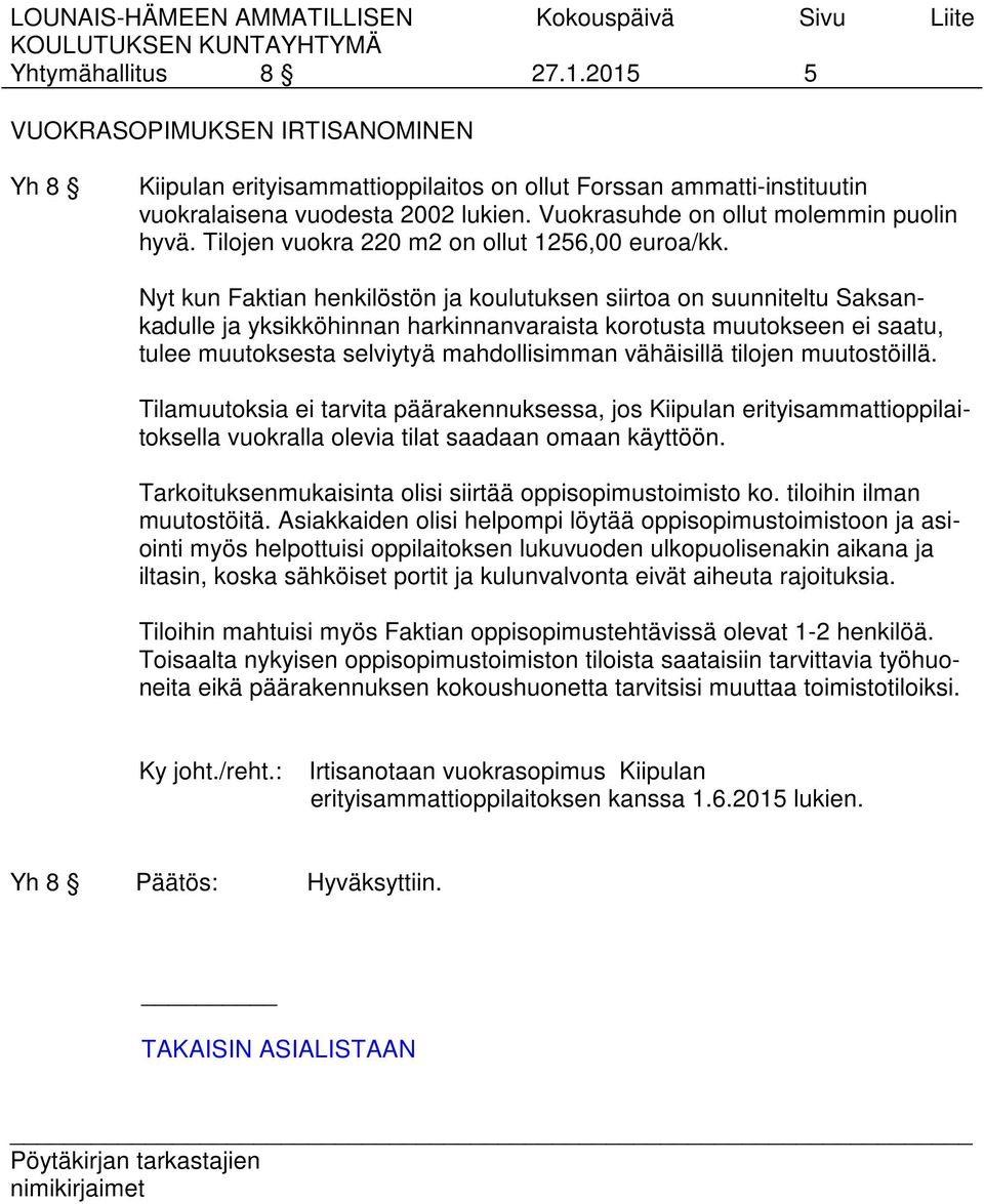 Nyt kun Faktian henkilöstön ja koulutuksen siirtoa on suunniteltu Saksankadulle ja yksikköhinnan harkinnanvaraista korotusta muutokseen ei saatu, tulee muutoksesta selviytyä mahdollisimman vähäisillä