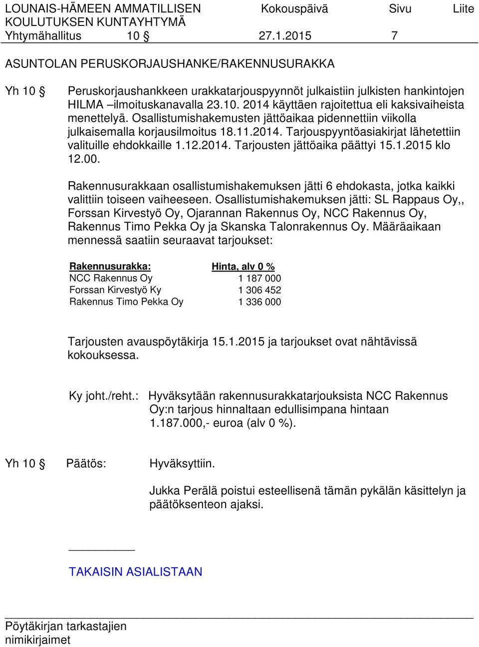 1.2015 klo 12.00. Rakennusurakkaan osallistumishakemuksen jätti 6 ehdokasta, jotka kaikki valittiin toiseen vaiheeseen.