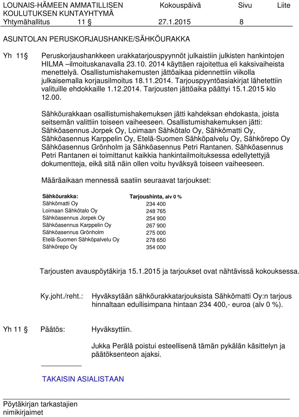 12.2014. Tarjousten jättöaika päättyi 15.1.2015 klo 12.00. Sähköurakkaan osallistumishakemuksen jätti kahdeksan ehdokasta, joista seitsemän valittiin toiseen vaiheeseen.