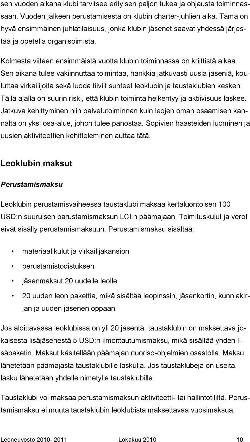 Sen aikana tulee vakiinnuttaa toimintaa, hankkia jatkuvasti uusia jäseniä, kouluttaa virkailijoita sekä luoda tiiviit suhteet leoklubin ja taustaklubien kesken.