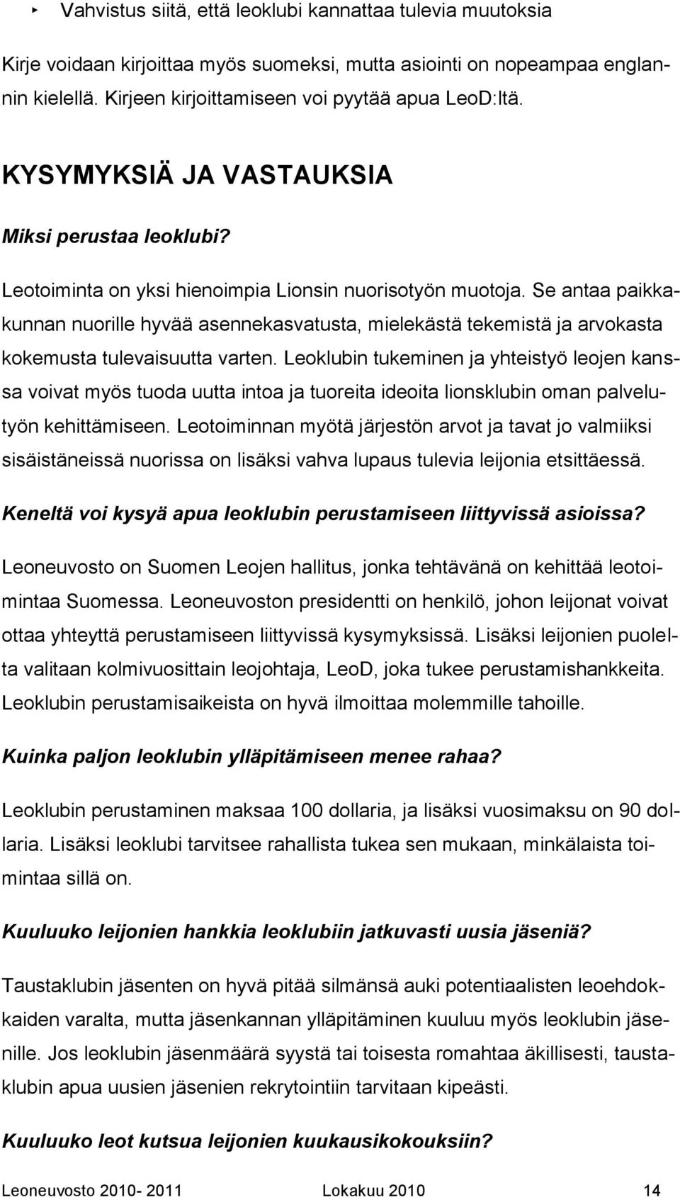 Se antaa paikkakunnan nuorille hyvää asennekasvatusta, mielekästä tekemistä ja arvokasta kokemusta tulevaisuutta varten.