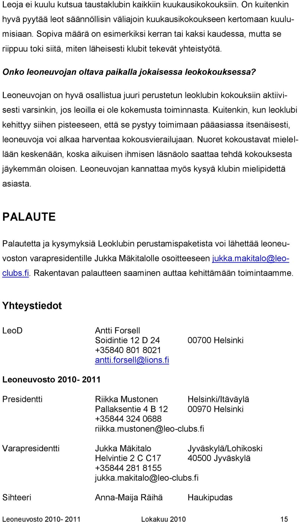 Leoneuvojan on hyvä osallistua juuri perustetun leoklubin kokouksiin aktiivisesti varsinkin, jos leoilla ei ole kokemusta toiminnasta.
