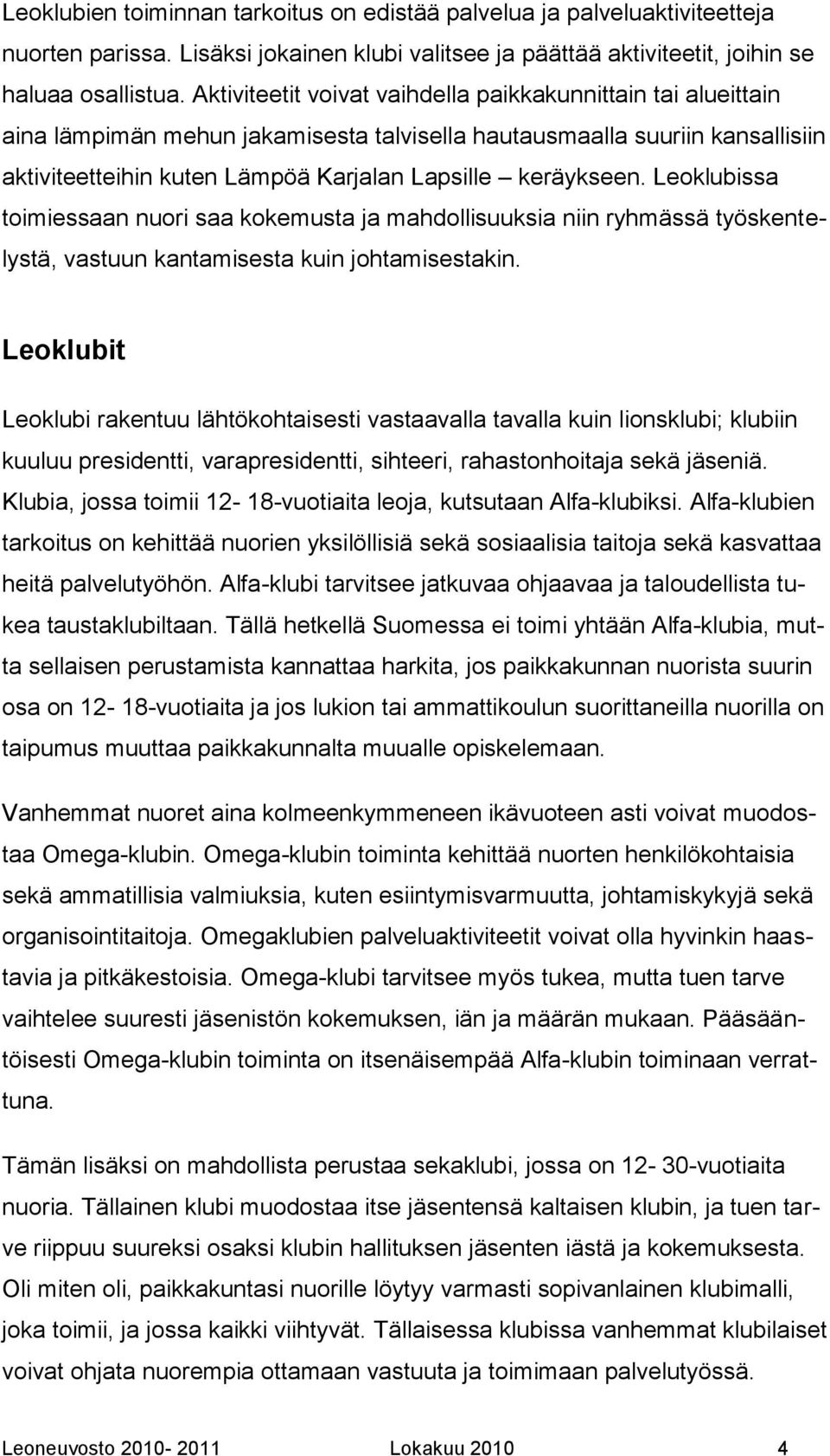 Leoklubissa toimiessaan nuori saa kokemusta ja mahdollisuuksia niin ryhmässä työskentelystä, vastuun kantamisesta kuin johtamisestakin.