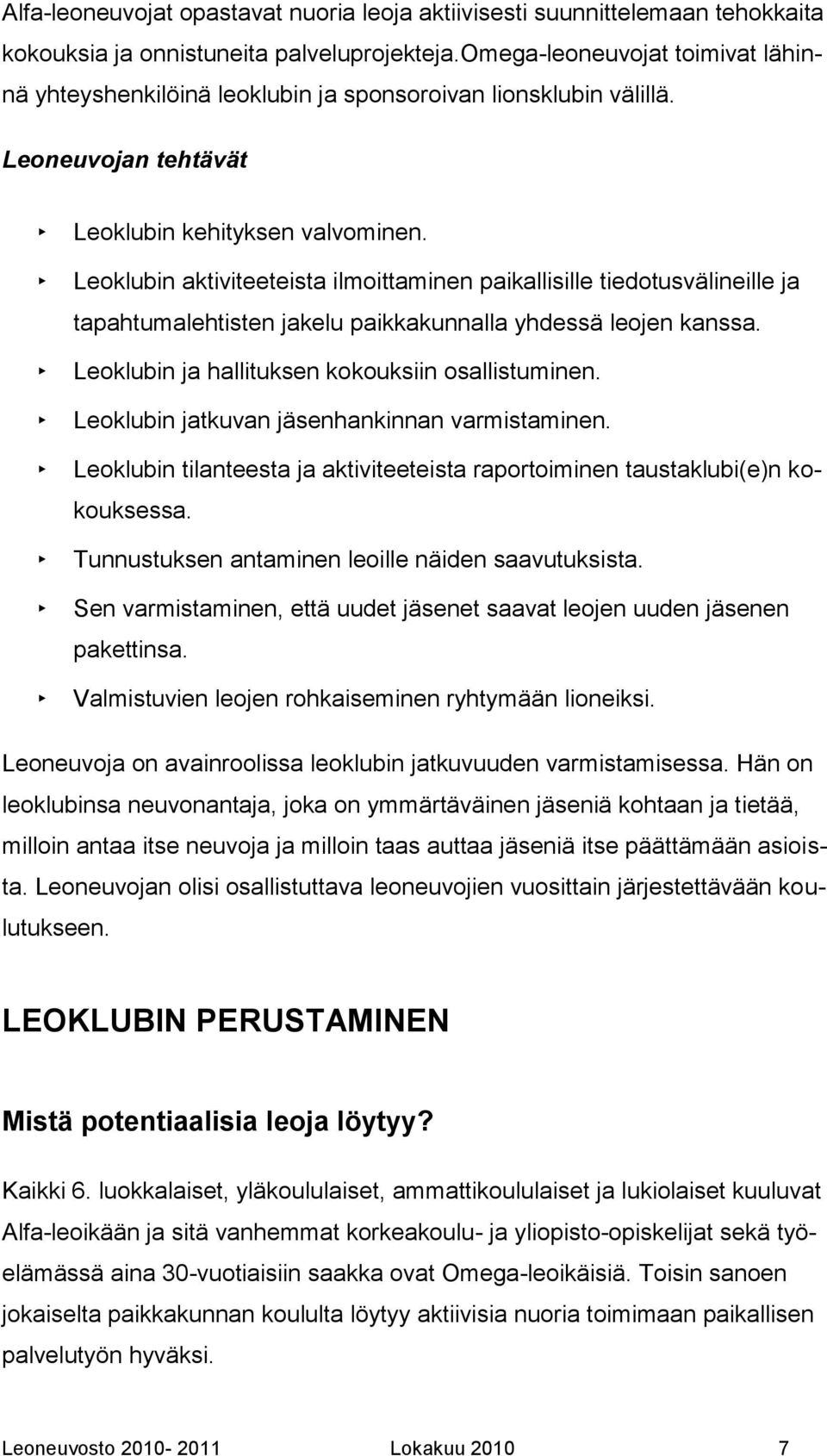 Leoklubin aktiviteeteista ilmoittaminen paikallisille tiedotusvälineille ja tapahtumalehtisten jakelu paikkakunnalla yhdessä leojen kanssa. Leoklubin ja hallituksen kokouksiin osallistuminen.