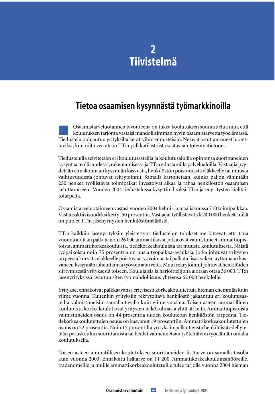 Tiedustelulla selvitetään eri koulutusasteilla ja koulutusaloilla opintonsa suorittaneiden kysyntää teollisuudessa, rakentamisessa ja TT:n edustamilla palvelualoilla.