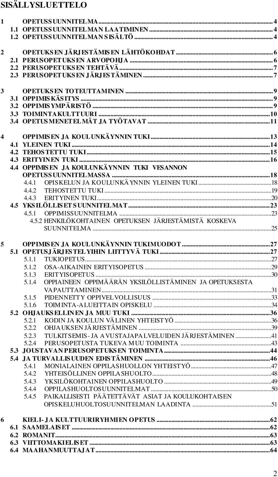 4 OPETUS MENETELMÄT JA TYÖTAVAT... 11 4 OPPIMIS EN JA KOULUNKÄYNNIN TUKI... 13 4.1 YLEINEN TUKI... 14 4.2 TEHOS TETTU TUKI... 15 4.3 ERITYINEN TUKI... 16 4.