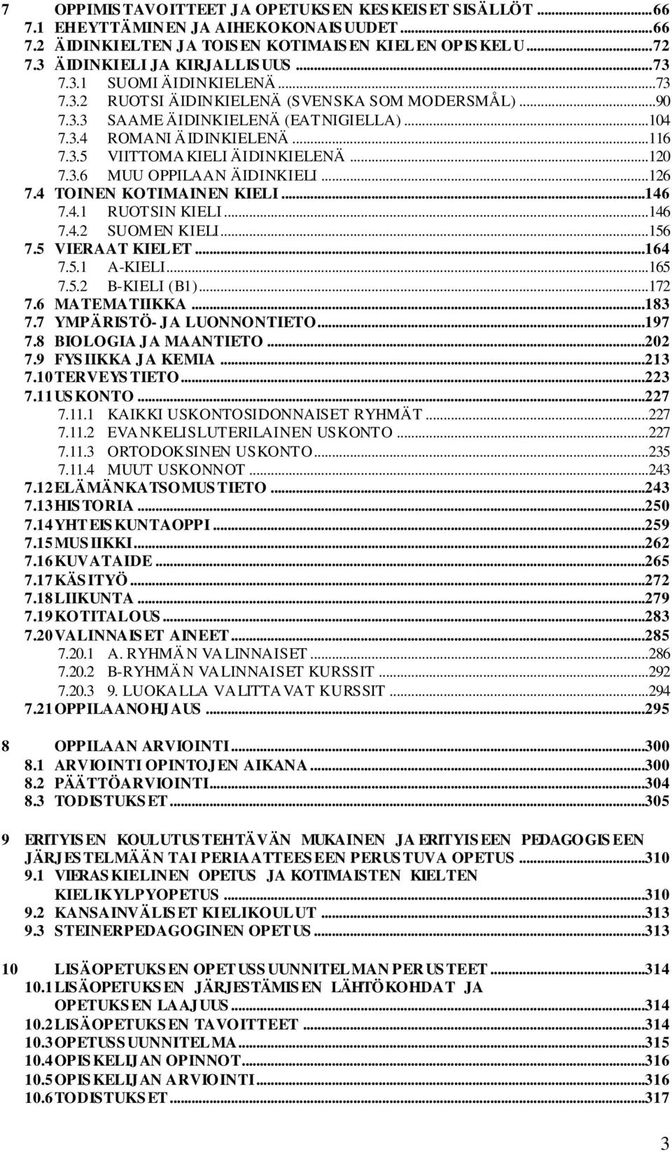 3.5 VIITTOMAKIELI ÄIDINKIELENÄ...120 7.3.6 MUU OPPILAAN ÄIDINKIELI...126 7.4 TOINEN KOTIMAINEN KIELI...146 7.4.1 RUOTSIN KIELI...146 7.4.2 SUOMEN KIELI...156 7.5 VIERAAT KIELET...164 7.5.1 A-KIELI.