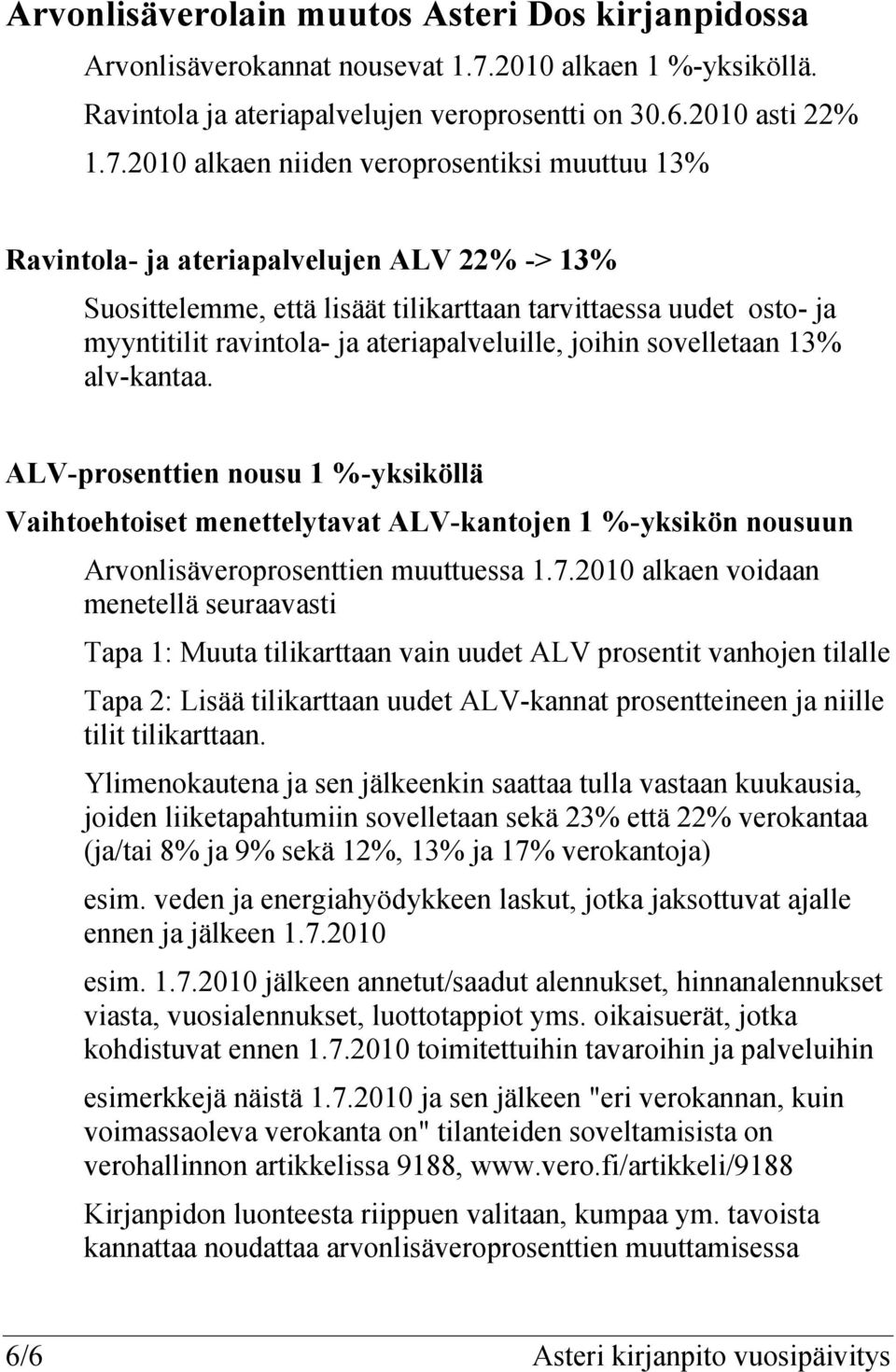 2010 alkaen niiden veroprosentiksi muuttuu 13% Ravintola- ja ateriapalvelujen ALV 22% -> 13% Suosittelemme, että lisäät tilikarttaan tarvittaessa uudet osto- ja myyntitilit ravintola- ja