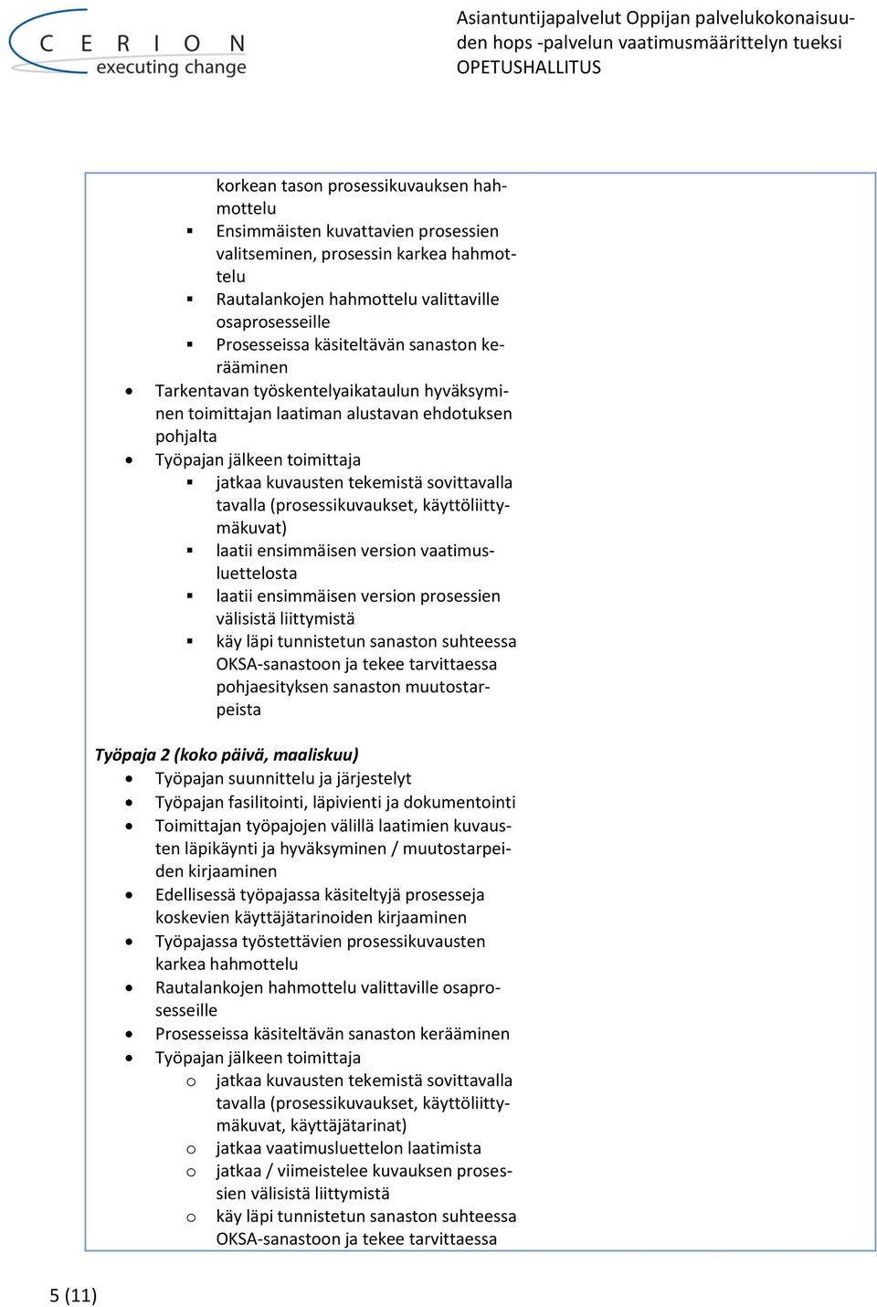 tavalla (prosessikuvaukset, käyttöliittymäkuvat) laatii ensimmäisen version vaatimusluettelosta laatii ensimmäisen version prosessien välisistä liittymistä käy läpi tunnistetun sanaston suhteessa