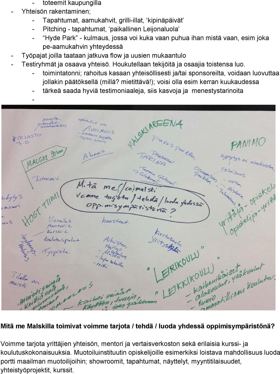 - toimintatonni; rahoitus kasaan yhteisöllisesti ja/tai sponsoreilta, voidaan luovuttaa jollakin päätöksellä (millä? mietittävä!