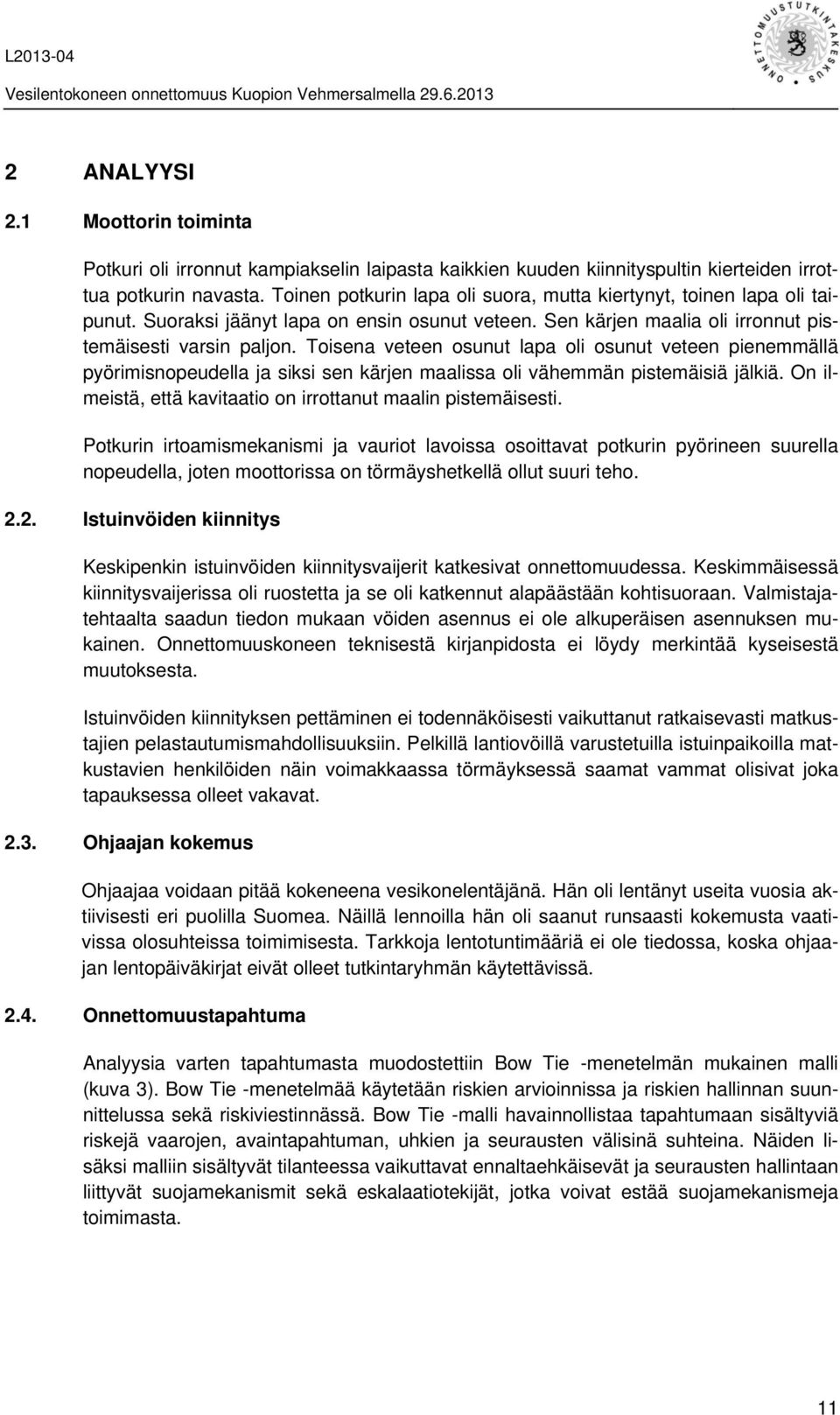 Toisena veteen osunut lapa oli osunut veteen pienemmällä pyörimisnopeudella ja siksi sen kärjen maalissa oli vähemmän pistemäisiä jälkiä.