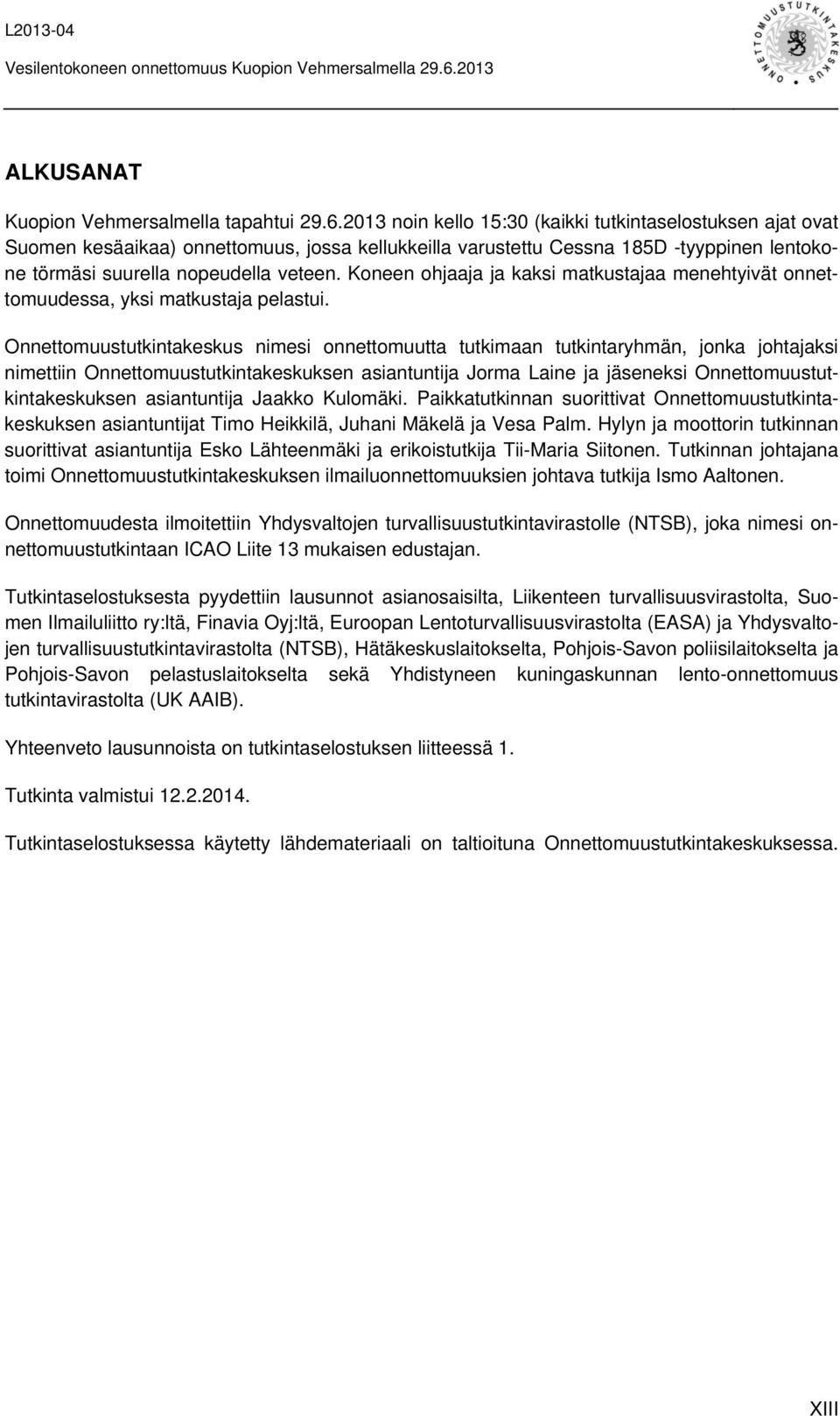 Koneen ohjaaja ja kaksi matkustajaa menehtyivät onnettomuudessa, yksi matkustaja pelastui.