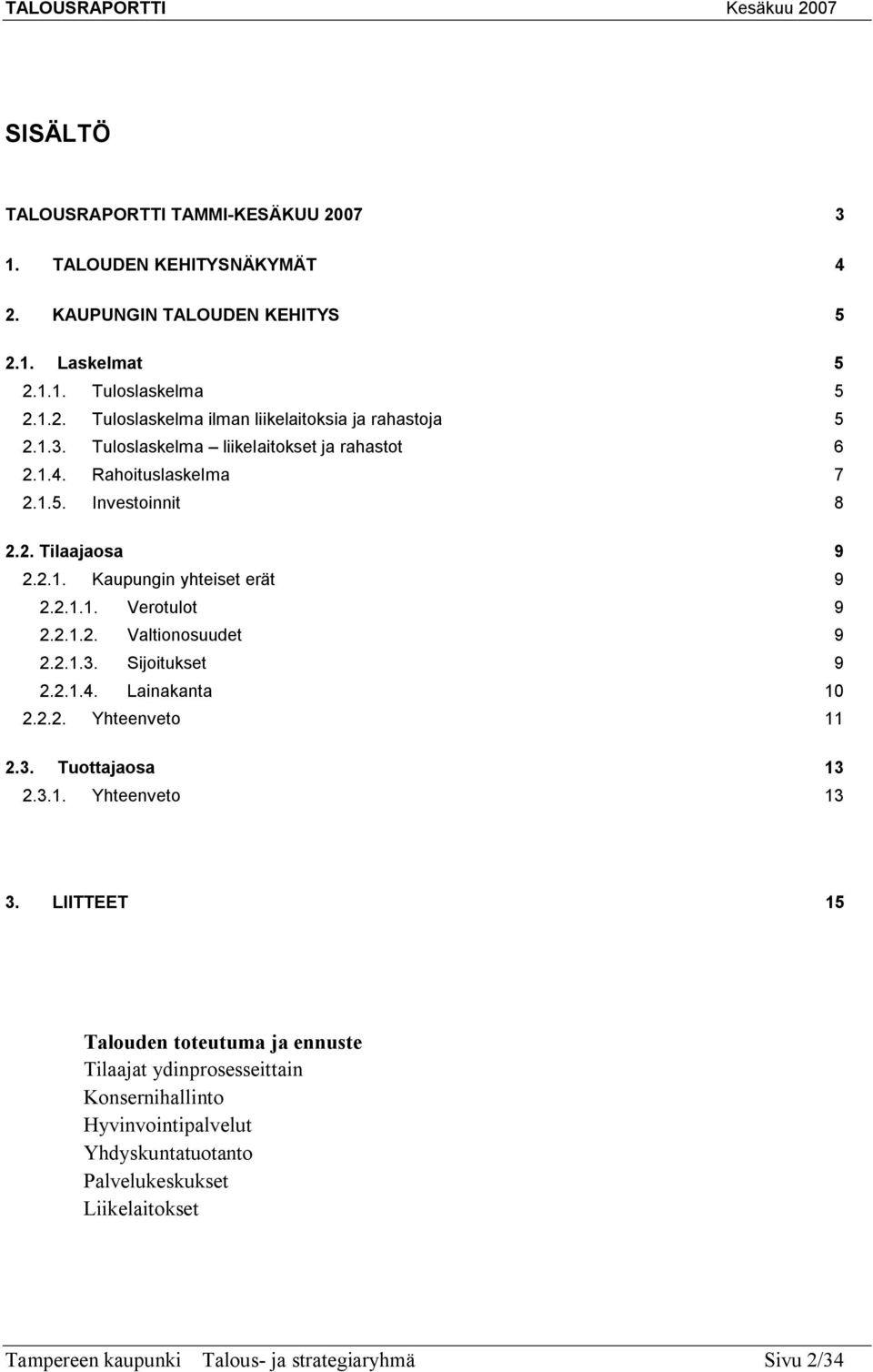 2.1.3. Sijoitukset 9 2.2.1.4. Lainakanta 10 2.2.2. Yhteenveto 11 2.3. Tuottajaosa 13 2.3.1. Yhteenveto 13 3.
