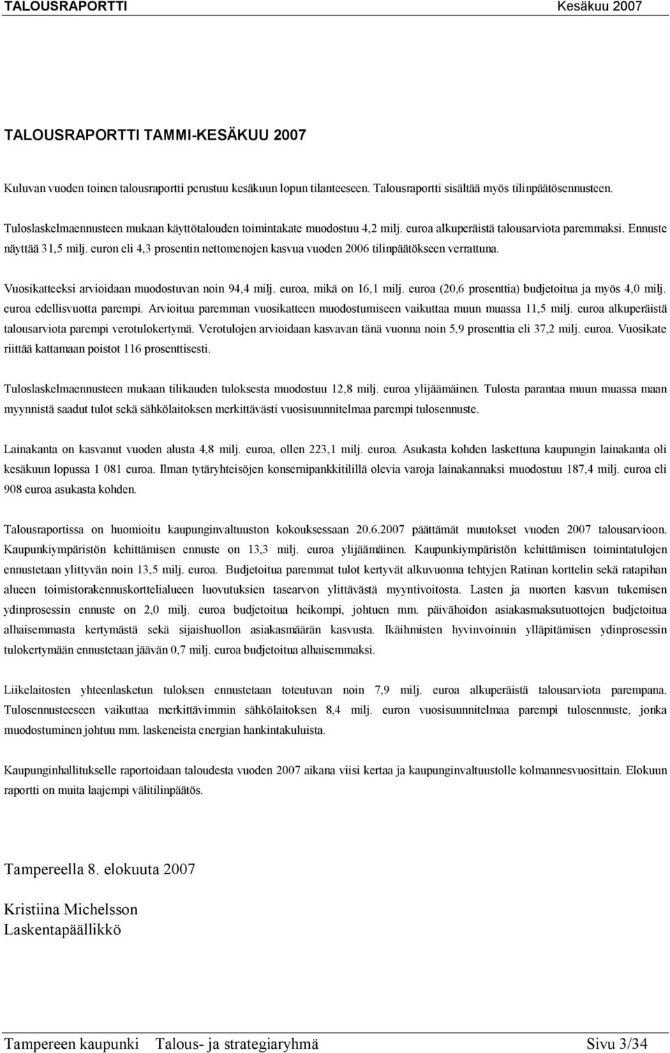 euron eli 4,3 prosentin nettomenojen kasvua vuoden 2006 tilinpäätökseen verrattuna. Vuosikatteeksi arvioidaan muodostuvan noin 94,4 milj. euroa, mikä on 16,1 milj.