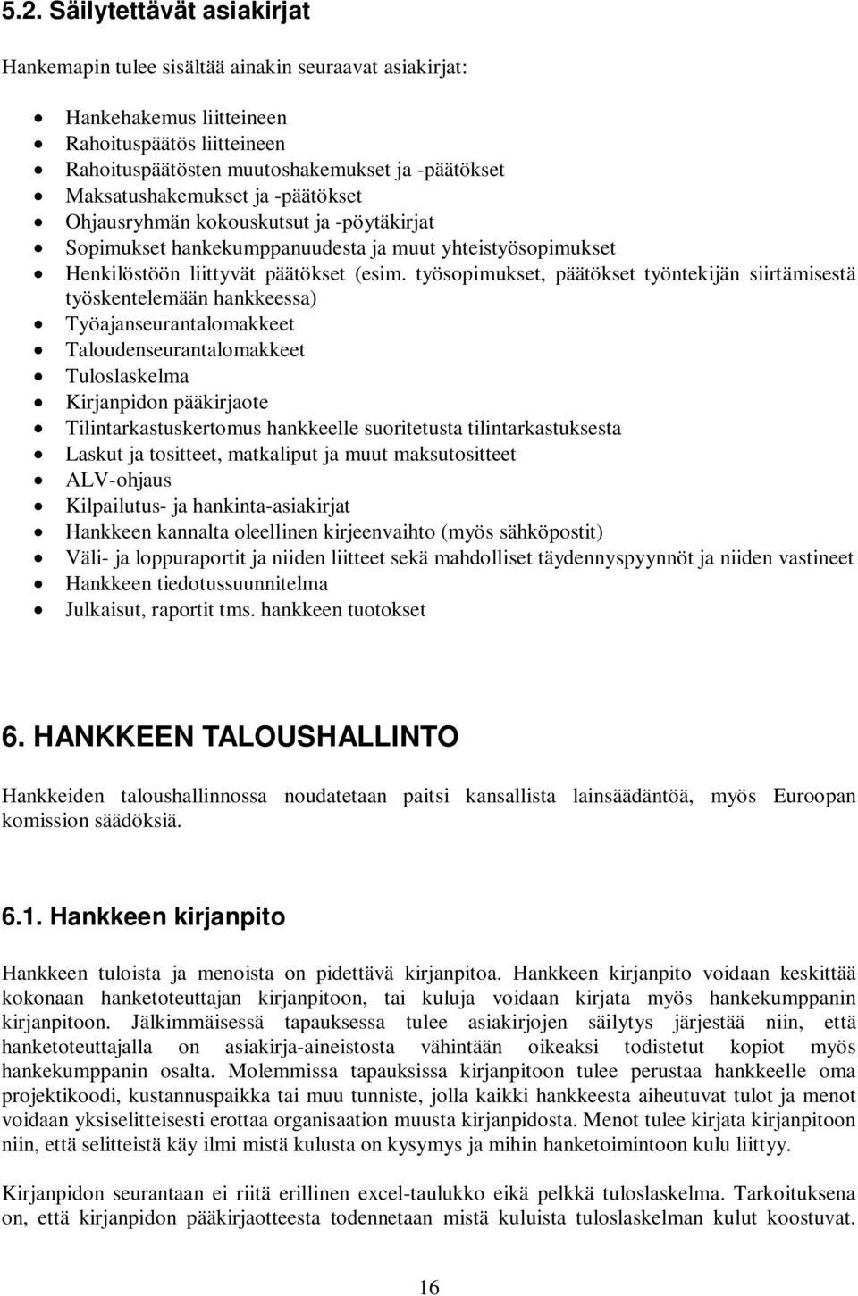 työsopimukset, päätökset työntekijän siirtämisestä työskentelemään hankkeessa) Työajanseurantalomakkeet Taloudenseurantalomakkeet Tuloslaskelma Kirjanpidon pääkirjaote Tilintarkastuskertomus