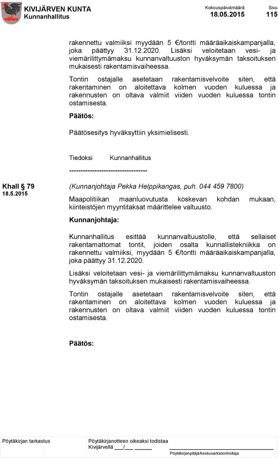 Tontin ostajalle asetetaan rakentamisvelvoite siten, että rakentaminen on aloitettava kolmen vuoden kuluessa ja rakennusten on oltava valmiit viiden vuoden kuluessa tontin ostamisesta.