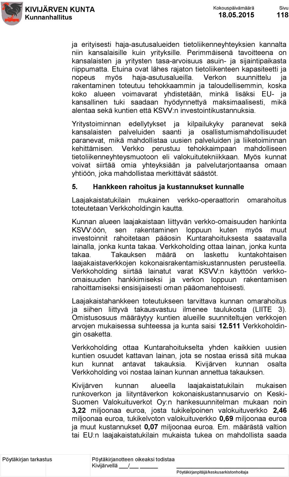 Verkon suunnittelu ja rakentaminen toteutuu tehokkaammin ja taloudellisemmin, koska koko alueen voimavarat yhdistetään, minkä lisäksi EU- ja kansallinen tuki saadaan hyödynnettyä maksimaalisesti,