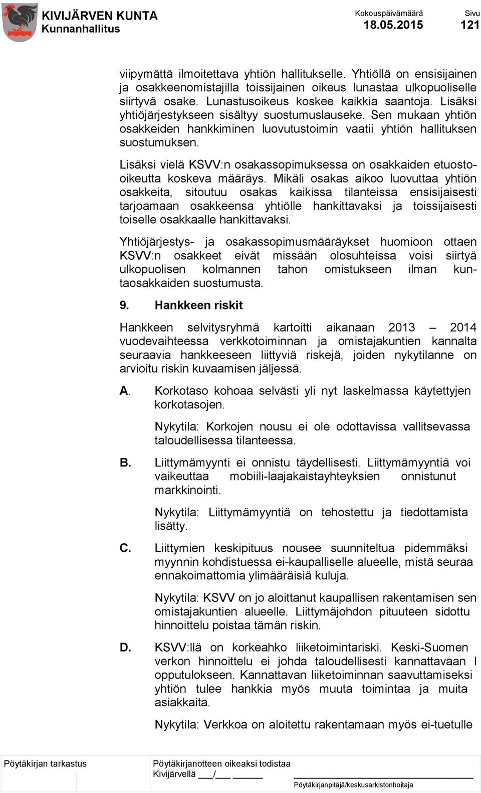 Lisäksi vielä KSVV:n osakassopimuksessa on osakkaiden etuostooikeutta koskeva määräys.