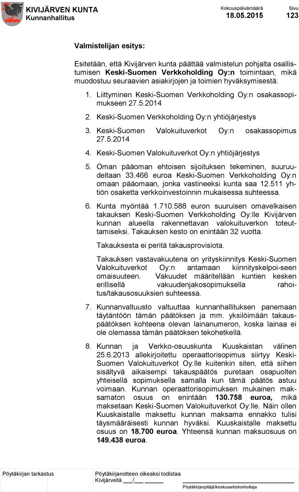 toimien hyväksymisestä: 1. Liittyminen Keski-Suomen Verkkoholding Oy:n osakassopimukseen 27.5.2014 2. Keski-Suomen Verkkoholding Oy:n yhtiöjärjestys 3.