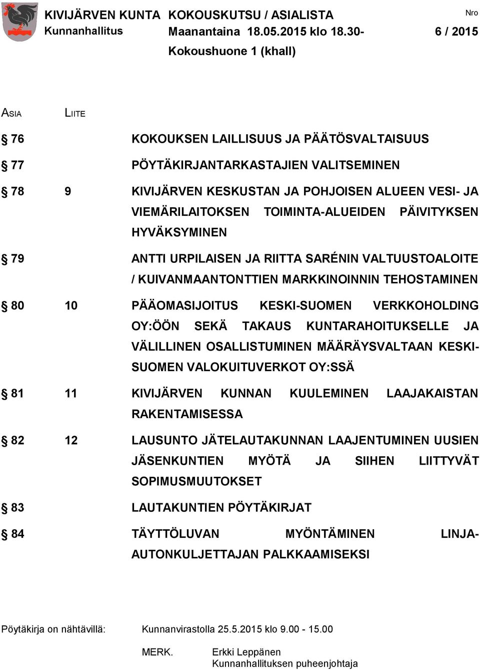 VIEMÄRILAITOKSEN TOIMINTA-ALUEIDEN PÄIVITYKSEN HYVÄKSYMINEN 79 ANTTI URPILAISEN JA RIITTA SARÉNIN VALTUUSTOALOITE / KUIVANMAANTONTTIEN MARKKINOINNIN TEHOSTAMINEN 80 10 PÄÄOMASIJOITUS KESKI-SUOMEN