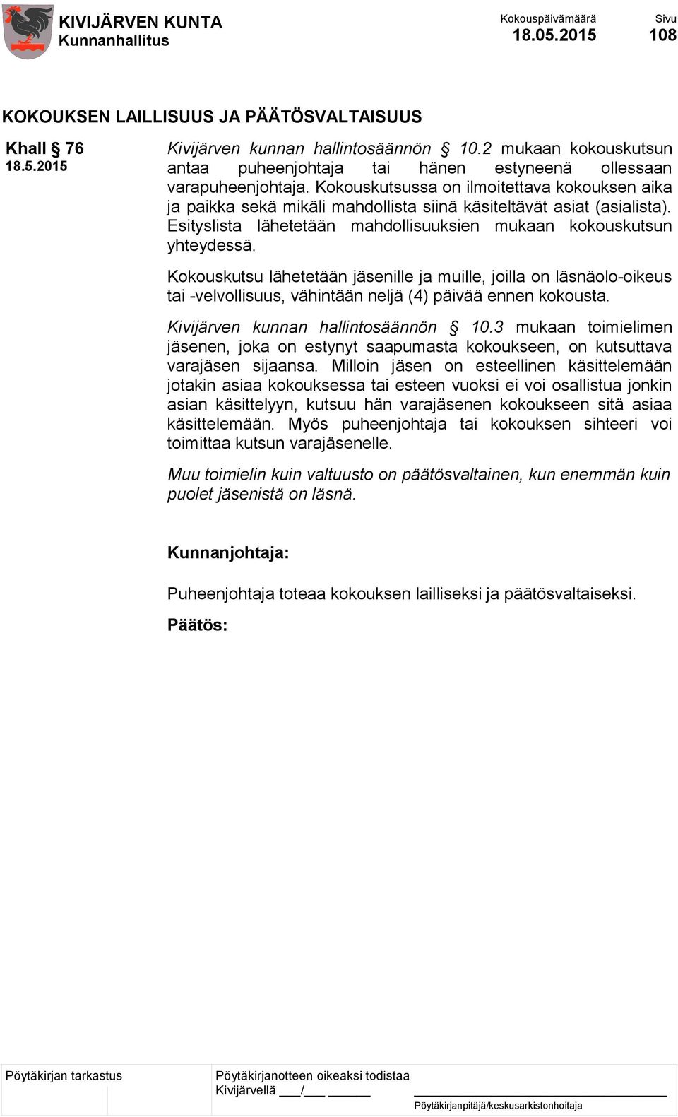 Kokouskutsussa on ilmoitettava kokouksen aika ja paikka sekä mikäli mahdollista siinä käsiteltävät asiat (asialista). Esityslista lähetetään mahdollisuuksien mukaan kokouskutsun yhteydessä.