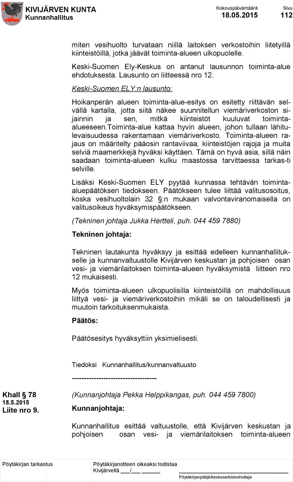 Keski-Suomen ELY:n lausunto: Hoikanperän alueen toiminta-alue-esitys on esitetty riittävän selvällä kartalla, jotta siitä näkee suunnitellun viemäriverkoston sijainnin ja sen, mitkä kiinteistöt