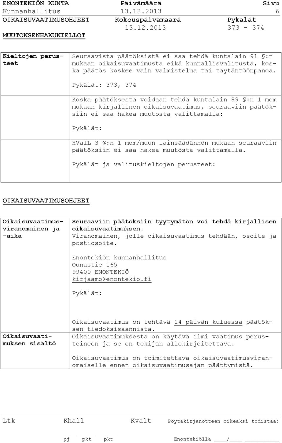 2013 373-374 MUUTOKSENHAKUKIELLOT Kieltoen perusteet Seuraavista päätöksistä ei saa tehdä kuntalain 91 :n mukaan oikaisuvaatimusta eikä kunnallisvalitusta, koska päätös koskee vain valmistelua tai