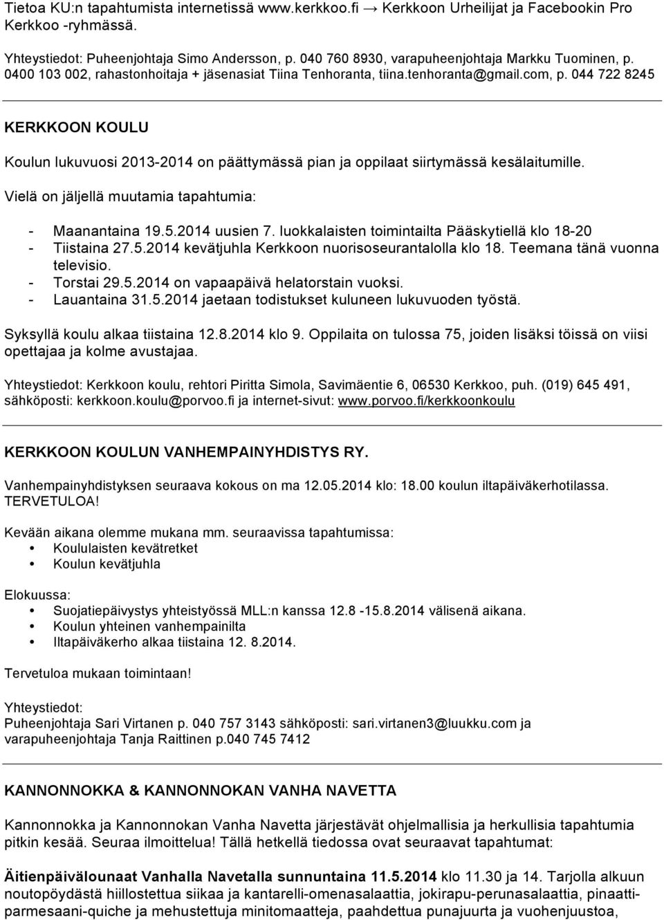 044 722 8245 KERKKOON KOULU Koulun lukuvuosi 2013-2014 on päättymässä pian ja oppilaat siirtymässä kesälaitumille. Vielä on jäljellä muutamia tapahtumia: - Maanantaina 19.5.2014 uusien 7.