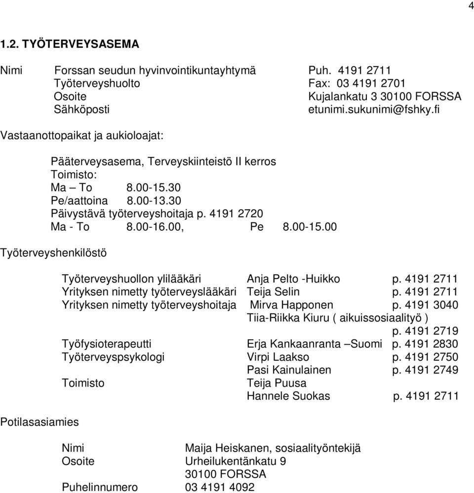 00-15.00 Työterveyshenkilöstö Potilasasiamies Työterveyshuollon ylilääkäri Anja Pelto -Huikko p. 4191 2711 Yrityksen nimetty työterveyslääkäri Teija Selin p.