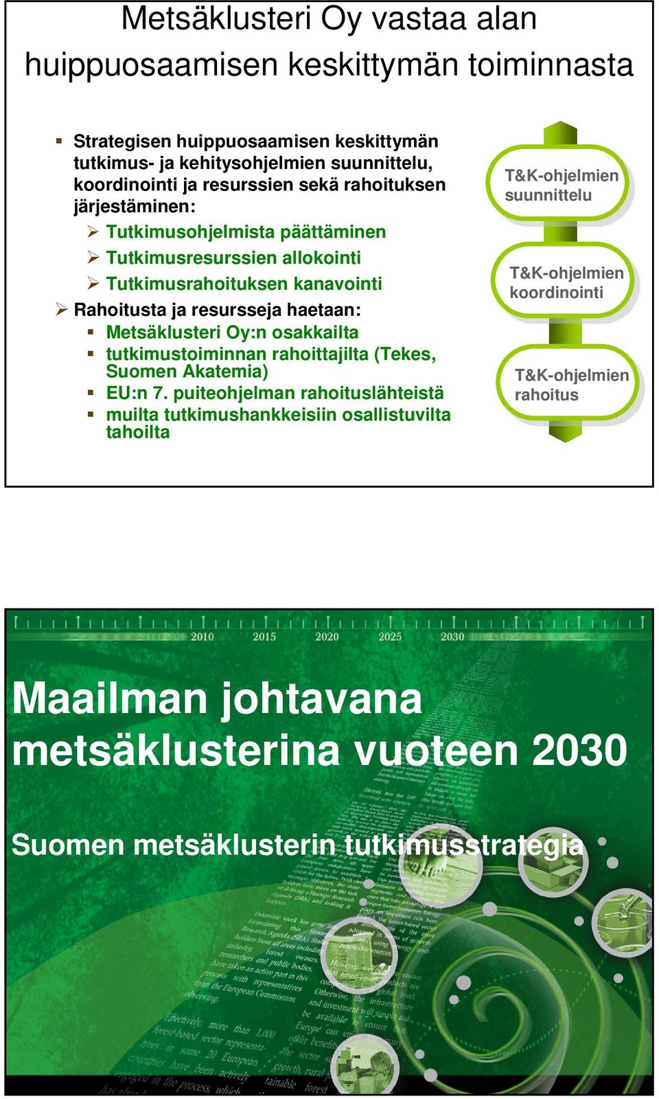 Metsäklusteri Oy:n osakkailta tutkimustoiminnan rahoittajilta (Tekes, Suomen Akatemia) EU:n 7.