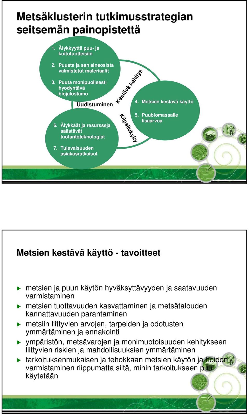 Tulevaisuuden asiakasratkaisut Metsien kestävä käyttö - tavoitteet metsien ja puun käytön hyväksyttävyyden ja saatavuuden varmistaminen metsien tuottavuuden kasvattaminen ja metsätalouden