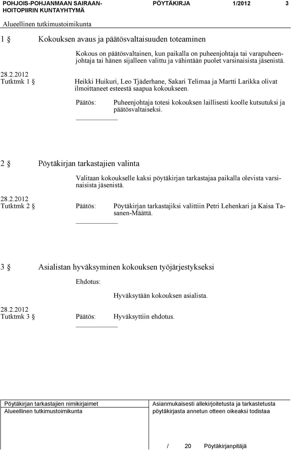 Päätös: Puheenjohtaja totesi kokouksen laillisesti koolle kutsutuksi ja päätösvaltaiseksi.