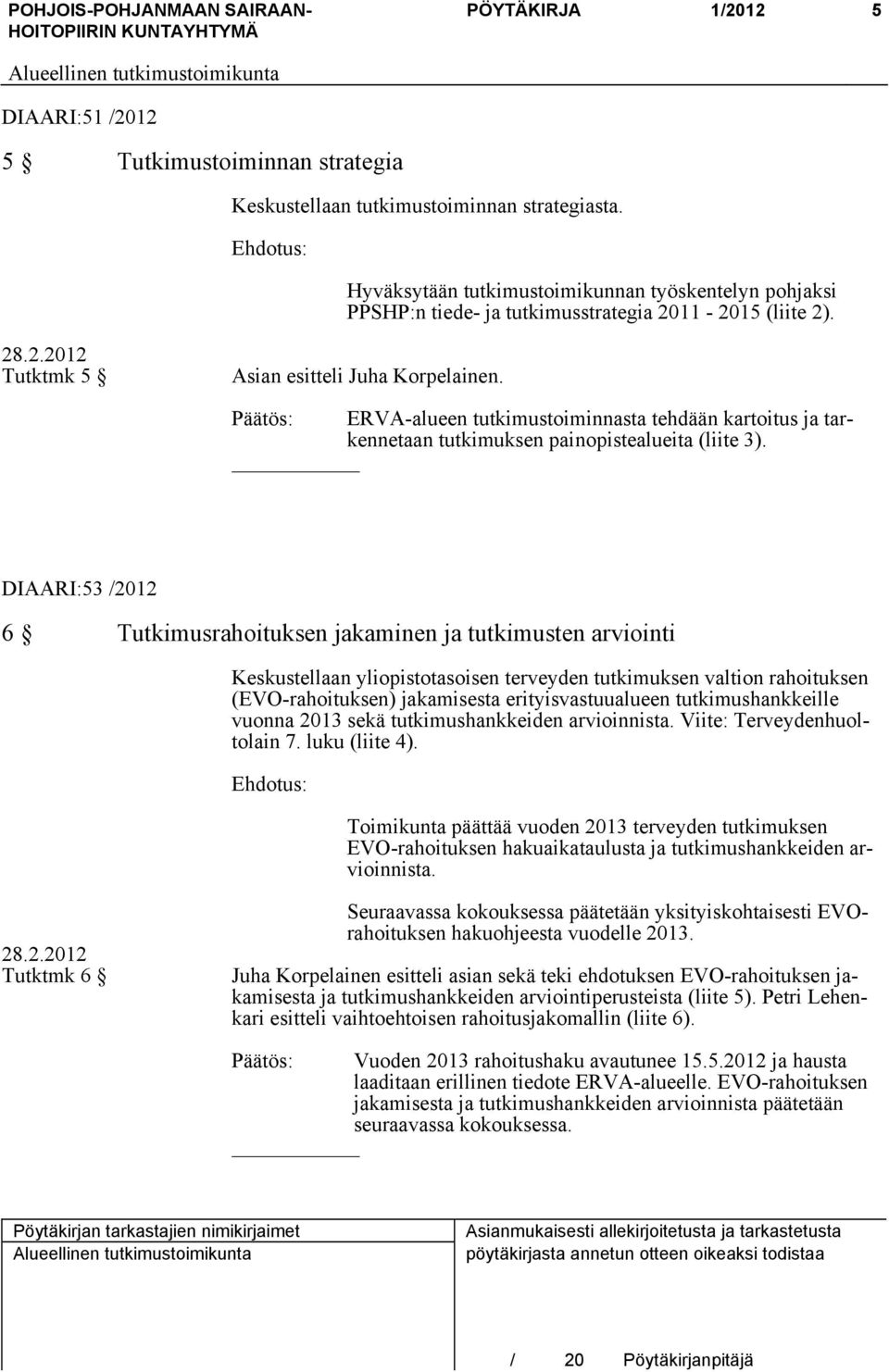 Päätös: ERVA-alueen tutkimustoiminnasta tehdään kartoitus ja tarkennetaan tutkimuksen painopistealueita (liite 3).