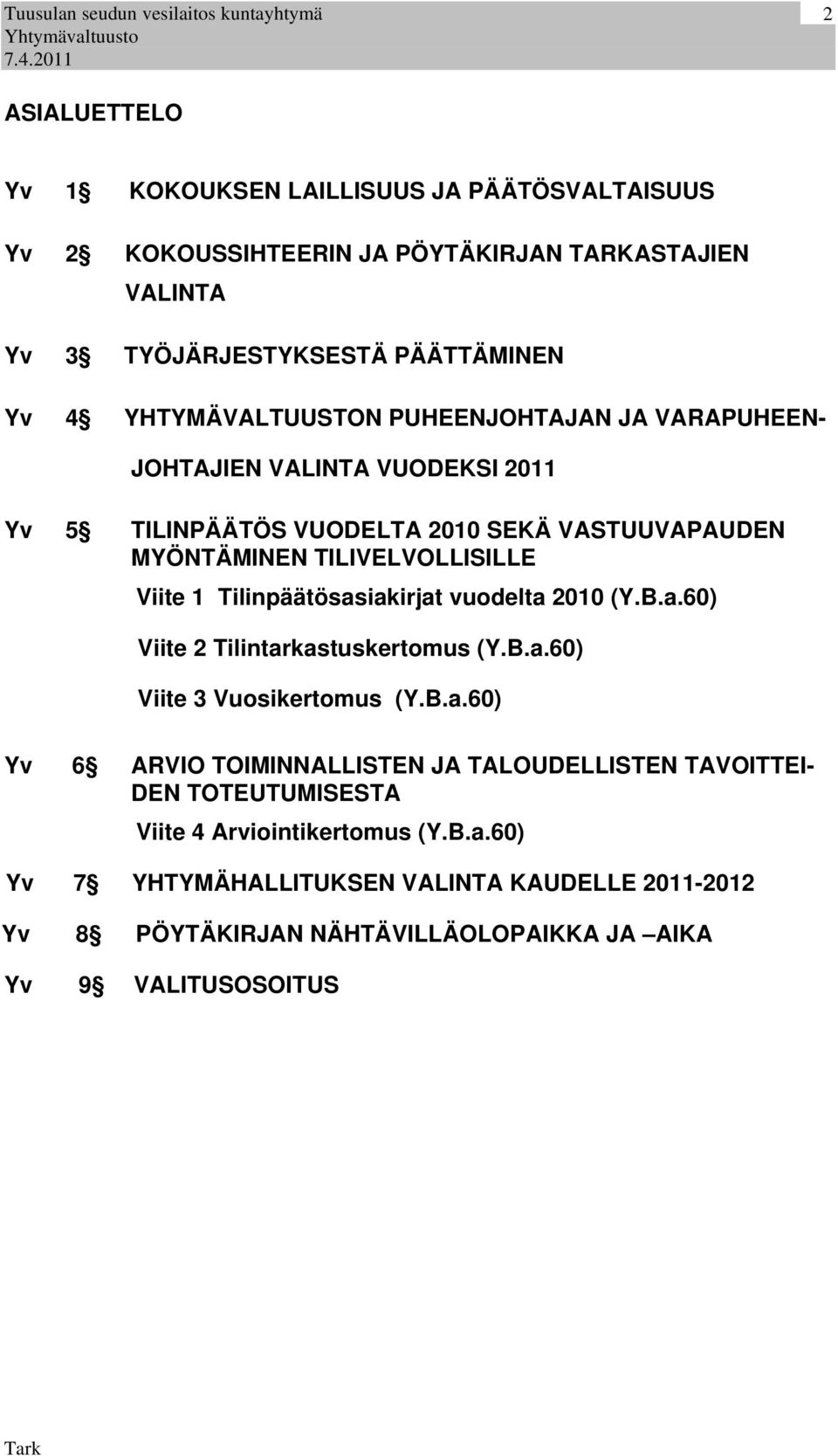 Tilinpäätösasiakirjat vuodelta 2010 (Y.B.a.60) Viite 2 Tilintarkastuskertomus (Y.B.a.60) Viite 3 Vuosikertomus (Y.B.a.60) Yv 6 ARVIO TOIMINNALLISTEN JA TALOUDELLISTEN TAVOITTEI- DEN TOTEUTUMISESTA Viite 4 Arviointikertomus (Y.