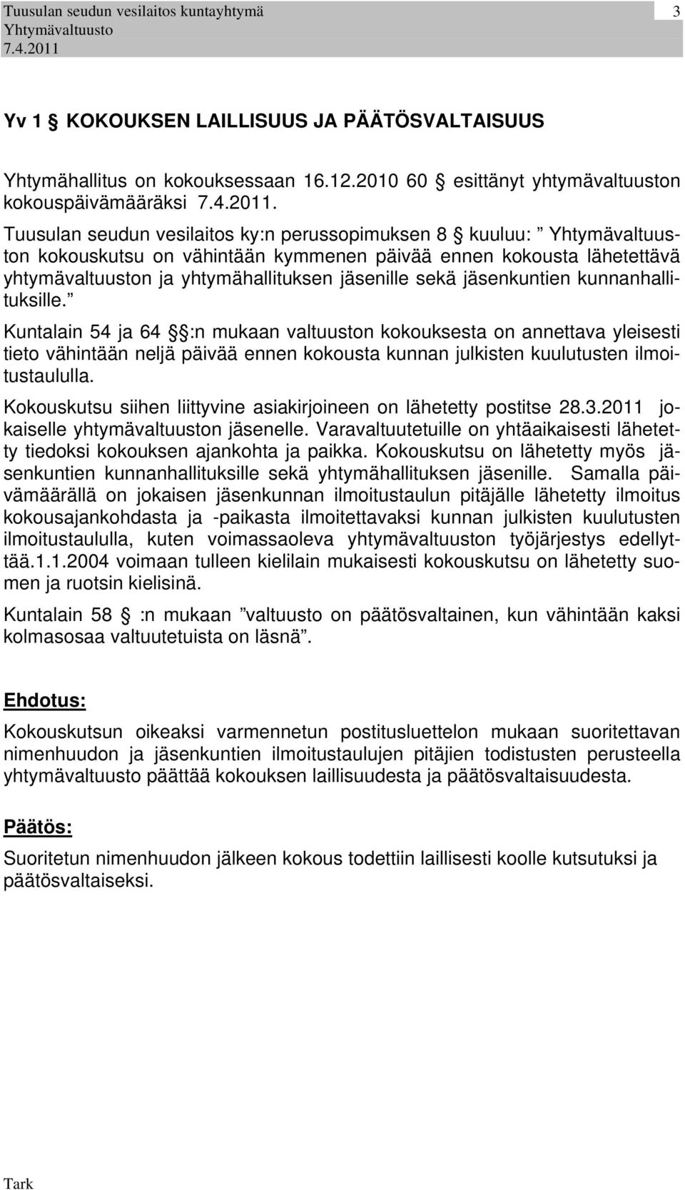 kunnanhallituksille. Kuntalain 54 ja 64 :n mukaan valtuuston kokouksesta on annettava yleisesti tieto vähintään neljä päivää ennen kokousta kunnan julkisten kuulutusten ilmoitustaululla.
