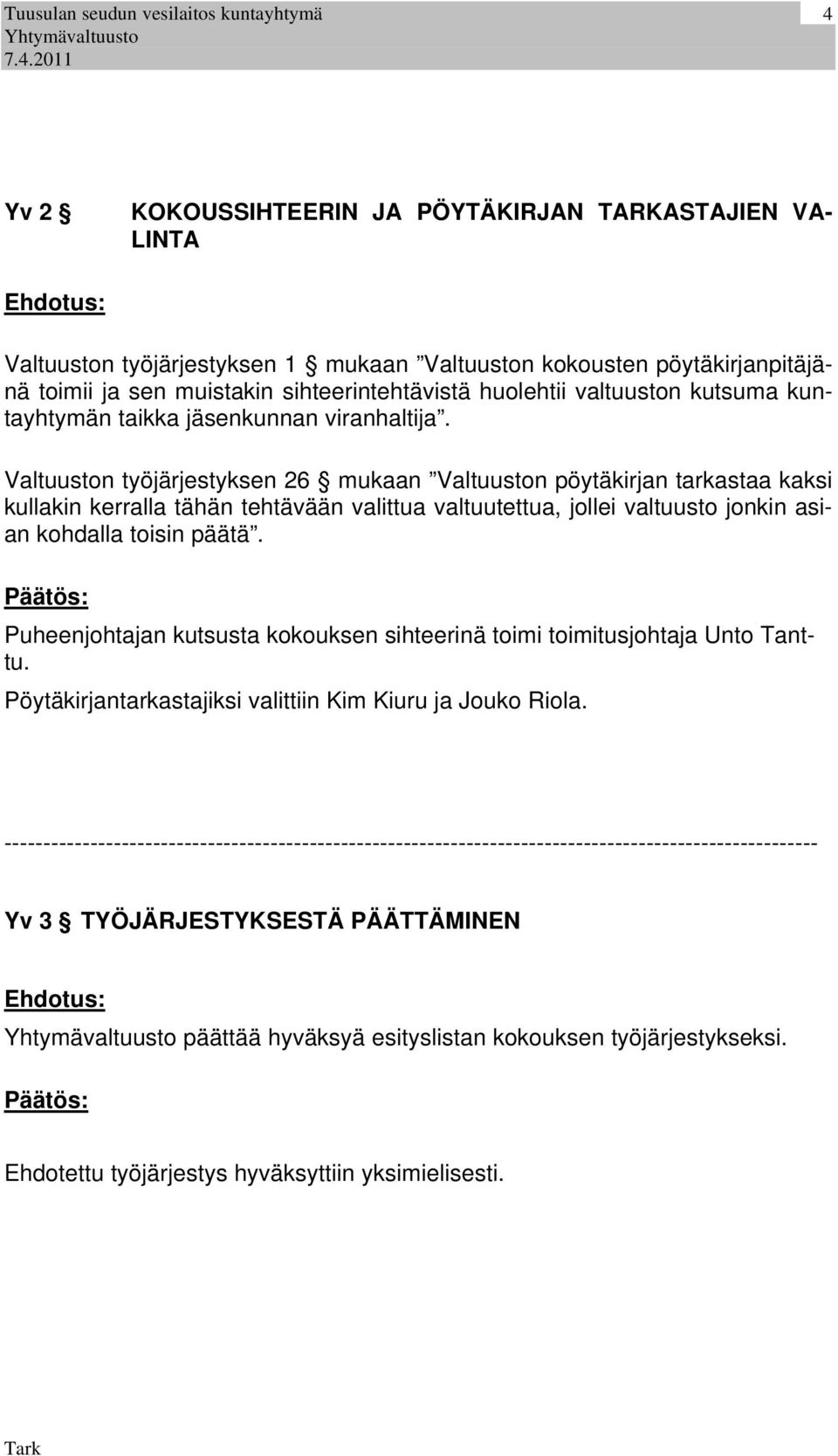 Valtuuston työjärjestyksen 26 mukaan Valtuuston pöytäkirjan tarkastaa kaksi kullakin kerralla tähän tehtävään valittua valtuutettua, jollei valtuusto jonkin asian kohdalla toisin päätä.