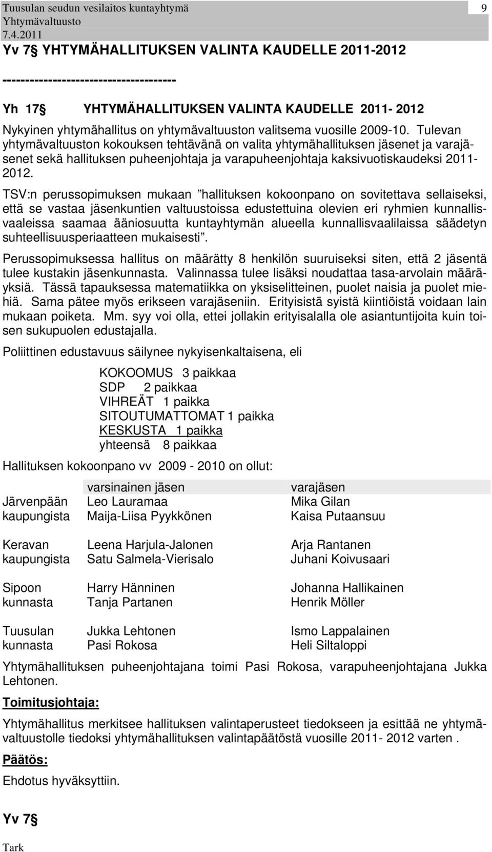 TSV:n perussopimuksen mukaan hallituksen kokoonpano on sovitettava sellaiseksi, että se vastaa jäsenkuntien valtuustoissa edustettuina olevien eri ryhmien kunnallisvaaleissa saamaa ääniosuutta