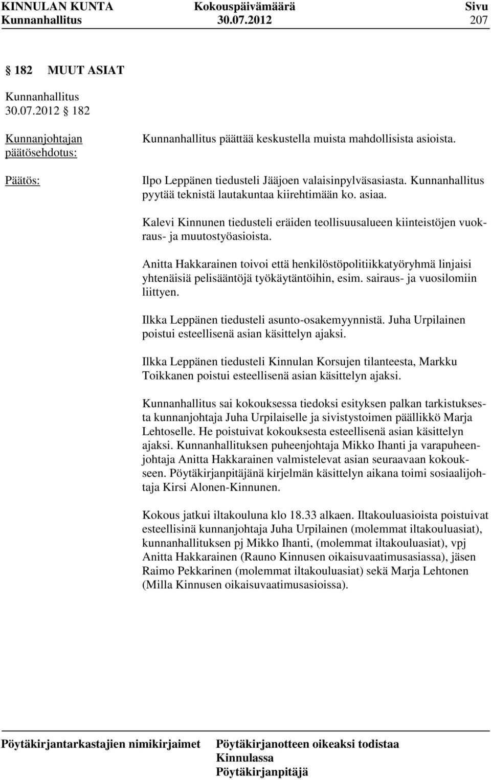 Anitta Hakkarainen toivoi että henkilöstöpolitiikkatyöryhmä linjaisi yhtenäisiä pelisääntöjä työkäytäntöihin, esim. sairaus- ja vuosilomiin liittyen. Ilkka Leppänen tiedusteli asunto-osakemyynnistä.
