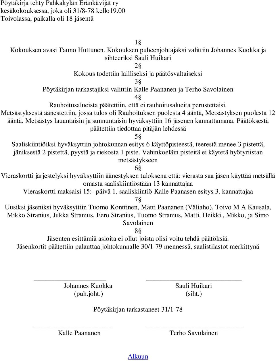 Rauhoitusalueista päätettiin, että ei rauhoitusalueita perustettaisi. Metsästyksestä äänestettiin, jossa tulos oli Rauhoituksen puolesta 4 ääntä, Metsästyksen puolesta 12 ääntä.