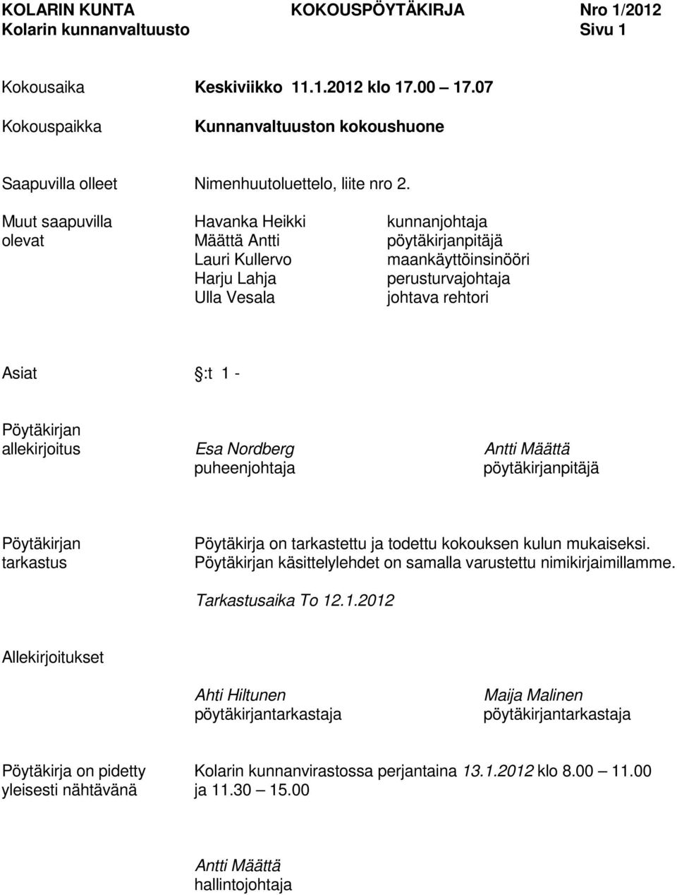 Muut saapuvilla Havanka Heikki kunnanjohtaja olevat Määttä Antti pöytäkirjanpitäjä Lauri Kullervo maankäyttöinsinööri Harju Lahja perusturvajohtaja Ulla Vesala johtava rehtori Asiat :t 1 -