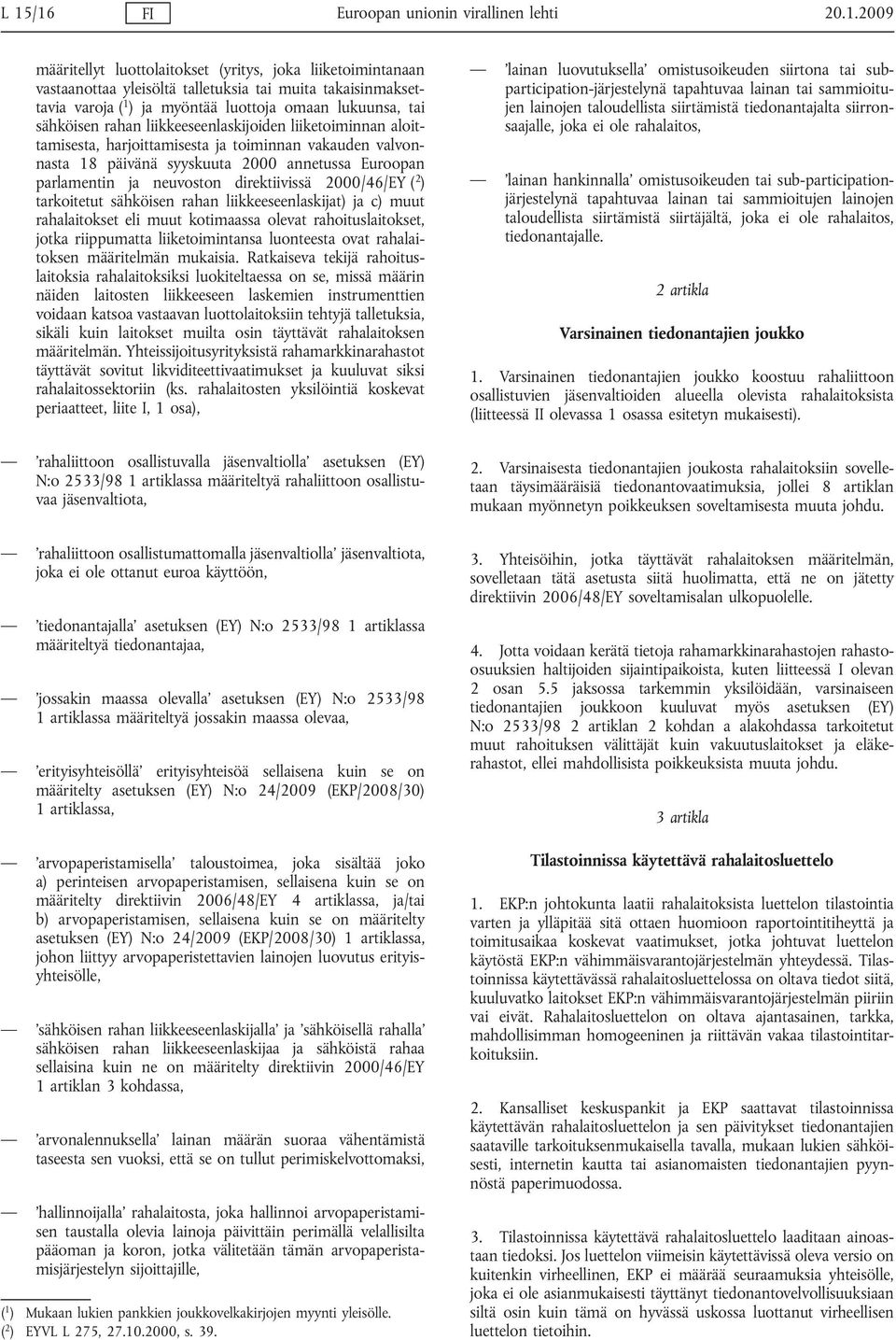 Euroopan parlamentin ja neuvoston direktiivissä 2000/46/EY ( 2 ) tarkoitetut sähköisen rahan liikkeeseenlaskijat) ja c) muut rahalaitokset eli muut kotimaassa olevat rahoituslaitokset, jotka