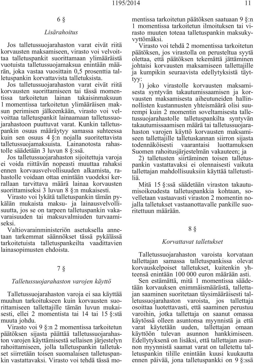 Jos talletussuojarahaston varat eivät riitä korvausten suorittamiseen tai tässä momentissa tarkoitetun lainan takaisinmaksuun 1 momentissa tarkoitetun ylimääräisen maksun perimisen jälkeenkään,